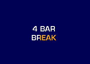 4 BAR
BREAK