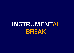 INSTRUMENTAL

BREAK