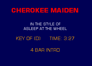 IN THE STYLE 0F
ASLEEP ATTHE WHEEL

KEY OF EDJ TIME13127

4 BAR INTRO