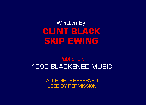 W rltten By

1999 BLACKENED MUSIC

ALL RIGHTS RESERVED
USED BY PERMISSION