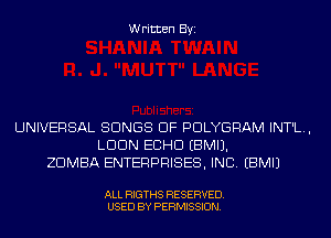 Written Byi

UNIVERSAL SONGS OF PDLYGRAM INT'L.,
LDDN ECHO EBMIJ.
ZDMBA ENTERPRISES, INC. EBMIJ

ALL RIGTHS RESERVED.
USED BY PERMISSION.