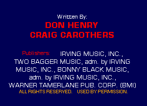Written Byi

IRVING MUSIC, INC,
TWO BAGGER MUSIC, adm. by IRVING
MUSIC, INC, BUNNY BLACK MUSIC,
adm. by IRVING MUSIC, INC,

WARNER TAMERLANE PUB. BDRP. EBMIJ
ALL RIGHTS RESERVED. USED BY PERMISSION.