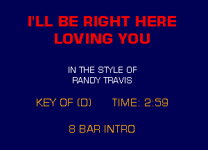 IN THE STYLE OF
RANDY TRAVIS

KEY OF EDJ TIME 259

8 BAR INTRO
