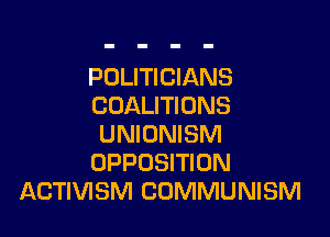 POLITICIANS
CDALITIONS

UNIONISM
OPPOSITION
ACTIVISM COMMUNISM