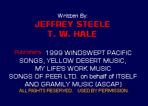 Written Byi

1999 WINDSWEPT PACIFIC
SONGS, YELLOW DESERT MUSIC,
MY LIFE'S WORK MUSIC
SONGS OF PEER LTD. on behalf of ITSELF

AND GRAMILY MUSIC EASCAPJ
ALL RIGHTS RESERVED. USED BY PERMISSION.