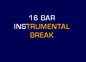 1 6 BAR
INSTRUMENTAL

BREAK