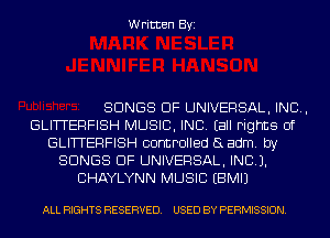 Written Byi

SONGS OF UNIVERSAL, INCL,
GLITTERFISH MUSIC, INC. (all rights of
GLITTERFISH controlled (3 adm. by
SONGS OF UNIVERSAL, IND).
BHAYLYNN MUSIC EBMIJ

ALL RIGHTS RESERVED. USED BY PERMISSION.