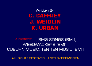 Written Byi

BMG SONGS EBMIJ.
WEEDWACKERS EBMIJ.
CDBURN MUSIC, TEN TEN MUSIC EBMIJ

ALL RIGHTS RESERVED. USED BY PERMISSION.