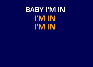 BABY I'M IN
I'M IN
I'M IN