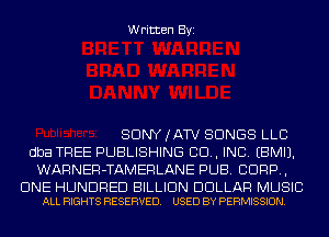 Written Byi

SDNYJATV SONGS LLC
dba TREE PUBLISHING CD, INC. EBMIJ.
WARNER-TAMERLANE PUB. CORP,

ONE HUNDRED BILLION DOLLAR MUSIC
ALL RIGHTS RESERVED. USED BY PERMISSION.