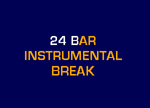 24 BAR

INSTRUMENTAL
BREAK