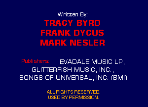 W ritten Byz

EVADALE MUSIC LP,
GLITTERFISH MUSIC, INC,
SONGS OF UNIVERSAL, INC (BMIJ

ALL RIGHTS RESERVED
USED BY PERMISSION