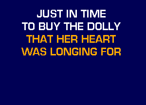JUST IN TIME
TO BUY THE DOLLY
THAT HER HEART
WAS LONGING FOR
