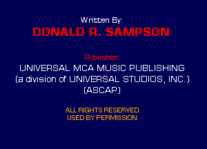 Written Byi

UNIVERSAL MBA MUSIC PUBLISHING
Ea division of UNIVERSAL STUDIOS, INC.)
IASCAPJ

ALL RIGHTS RESERVED.
USED BY PERMISSION.