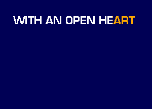 WITH AN OPEN HEART
