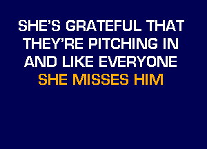 SHE'S GRATEFUL THAT

THEY'RE PITCHING IN

AND LIKE EVERYONE
SHE MISSES HIM