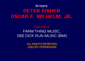 FARM THING MUSIC,
SEE DICK RUN MUSIC EBMIJ

ALL RIGHTS RESERVED
USED BY PERMISSION