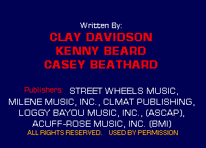 Written Byi

STREET WHEELS MUSIC,
MILENE MUSIC, INC, CLMAT PUBLISHING,
LDGGY BAYDLJ MUSIC, INC. IASCAPJ.

ACUFF-RDSE MUSIC, INC. EBMIJ
ALL RIGHTS RESERVED. USED BY PERMISSION