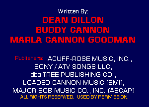 Written Byi

ACUFF-RDSE MUSIC, INC,
SDNYJATV SONGS LLC,
dba TREE PUBLISHING CD,
LOADED CANNON MUSIC EBMIJ.

MAJOR BUB MUSIC 80., INC. EASCAPJ
ALL RIGHTS RESERVED. USED BY PERMISSION.