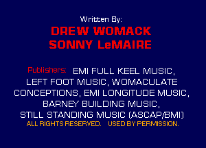Written Byi

EMI FULL KEEL MUSIC,
LEFT FDDT MUSIC, WDMACULATE
CDNCEPTIDNS, EMI LDNGITUDE MUSIC,
BARNEY BUILDING MUSIC,

STILL STANDING MUSIC IASCAPBMIJ
ALL RIGHTS RESERVED. USED BY PERMISSION.