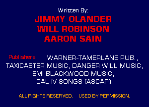 Written Byi

WARNER-TAMERLANE PUB,
TAXICASTER MUSIC, DANGER WILL MUSIC,
EMI BLACKWDDD MUSIC,

CAL IV SONGS IASCAPJ

ALL RIGHTS RESERVED. USED BY PERMISSION.