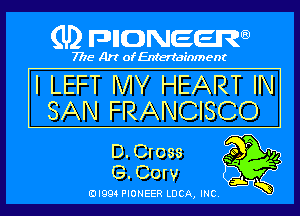 (U) pncweenw

7775 Art of Entertainment

I LEFT MY HEART IN
SAN FRANCISCO

D.Gross so P '14
S.Corv

EJI994 PIONEER LUCA, INC.