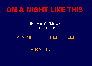 IN THE STYLE OF
TRICK PONY

KEY OF (P) TIME13i44

8 BAR INTRO