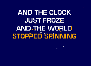 AND THE CLOCK
JUST FROZE
ANDJI-EE WORLD
STOPPED SPINNING