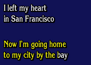 I left my heart
in San Francisco

New Pm going home
to my city by the bay