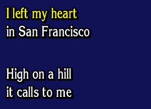 I left my heart
in San Francisco

HMhonahm
it calls to me
