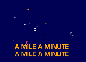 A MILE AHMINUTE
A MILE A MINUTE