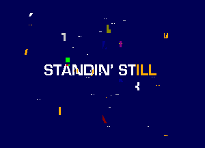 1

l

STANDIN' STILL

.