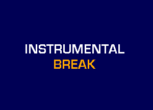 INSTRUMENTAL

BREAK