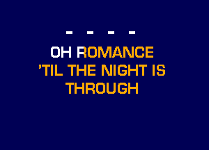 OHFMMWANCE
'TlL THE NIGHT IS

THROUGH