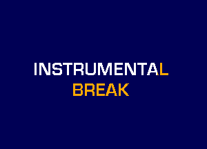 INSTRUMENTAL

BREAK