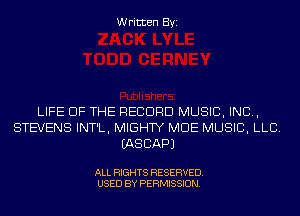 Written Byi

LIFE OF THE RECORD MUSIC, INC,
STEVENS INT'L, MIGHTY MDE MUSIC, LLB.
IASCAPJ

ALL RIGHTS RESERVED.
USED BY PERMISSION.