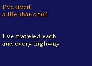 I've lived
a life thafs full

I ve traveled each
and every highway