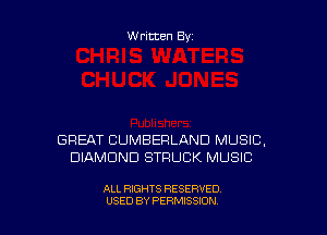 Written By

GREAT CUMBERLAND MUSIC,
DIAMOND STRUCK MUSIC

ALL RIGHTS RESERVED
USED BY PERMISSION