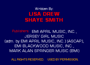 Written Byi

EMI APRIL MUSIC, INC,
JERSEY GIRL MUSIC
Eadm. by EMI APRIL MUSIC, INC.) IASCAPJ.
EMI BLACKWDDD MUSIC, INC,
MARK ALAN SPRINGER MUSIC EBMIJ

ALL RIGHTS RESERVED. USED BY PERMISSION.