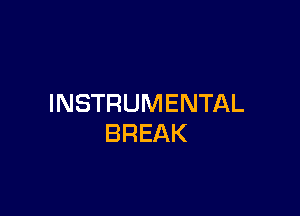 INSTRUMENTAL

BREAK