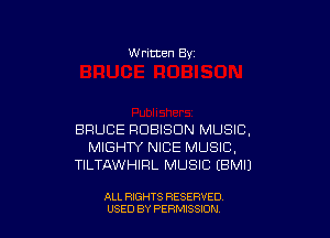 W ritten 8v

BRUCE RDBISDN MUSIC,
MIGHTY NICE MUSIC,
TILTAWHIFIL MUSIC EBMIJ

ALL RIGHTS RESERVED
USED BY PERMISSDN