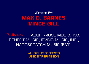 Written Byi

ACUFF-RDSE MUSIC, INC,
BENEFIT MUSIC, IRVING MUSIC, INC,
HARDSCRATCH MUSIC EBMIJ.

ALL RIGHTS RESERVED.
USED BY PERMISSION.