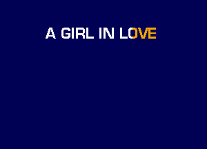 A GIRL IN LOVE