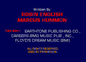 Written Byi

EARTHTDNE PUBLISHING 80.,
CAREERS-BMG MUSIC PUB, IND,
FLUYD'S DREAM MUSIC EBMIJ

ALL RIGHTS RESERVED.
USED BY PERMISSION.
