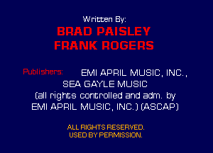 W ritten Byz

EMI APRIL MUSIC, INC,
SEA GAYLE MUSIC
(all rights controlled and adm, by
EMI APRIL MUSIC. INC.) (ASCAPJ

ALL RIGHTS RESERVED.
USED BY PERMISSION