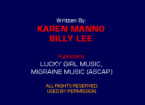W ritten Bv

LUCKY GIRL MUSIC,
MIGRAINE MUSIC (ASCAPJ

ALL RIGHTS RESERVED
USED BY PERMISSION