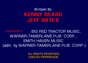 Written Byi

BIG RED TRACTOR MUSIC,
WARNER-TAMERLANE PUB. CORP,
SMITH HAVEN MUSIC
Eadm. byWARNER-TAMERLANE PUB. CORP.)

ALL RIGHTS RESERVED.
USED BY PERMISSION.