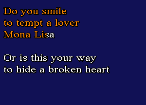 Do you smile
to tempt a lover
Mona Lisa

Or is this your way
to hide a broken heart
