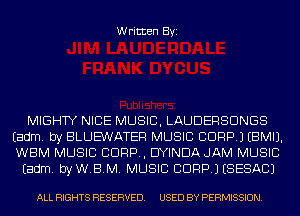 Written Byi

MIGHTY NICE MUSIC, LAUDERSDNGS
Eadm. by BLUEWATER MUSIC CDRP.) EBMIJ.
WBM MUSIC C1099, DYINDA JAM MUSIC

Eadm. byW.B.M. MUSIC CDRP.) (SESACJ

ALL RIGHTS RESERVED. USED BY PERMISSION.