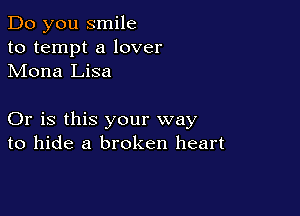 Do you smile
to tempt a lover
Mona Lisa

Or is this your way
to hide a broken heart